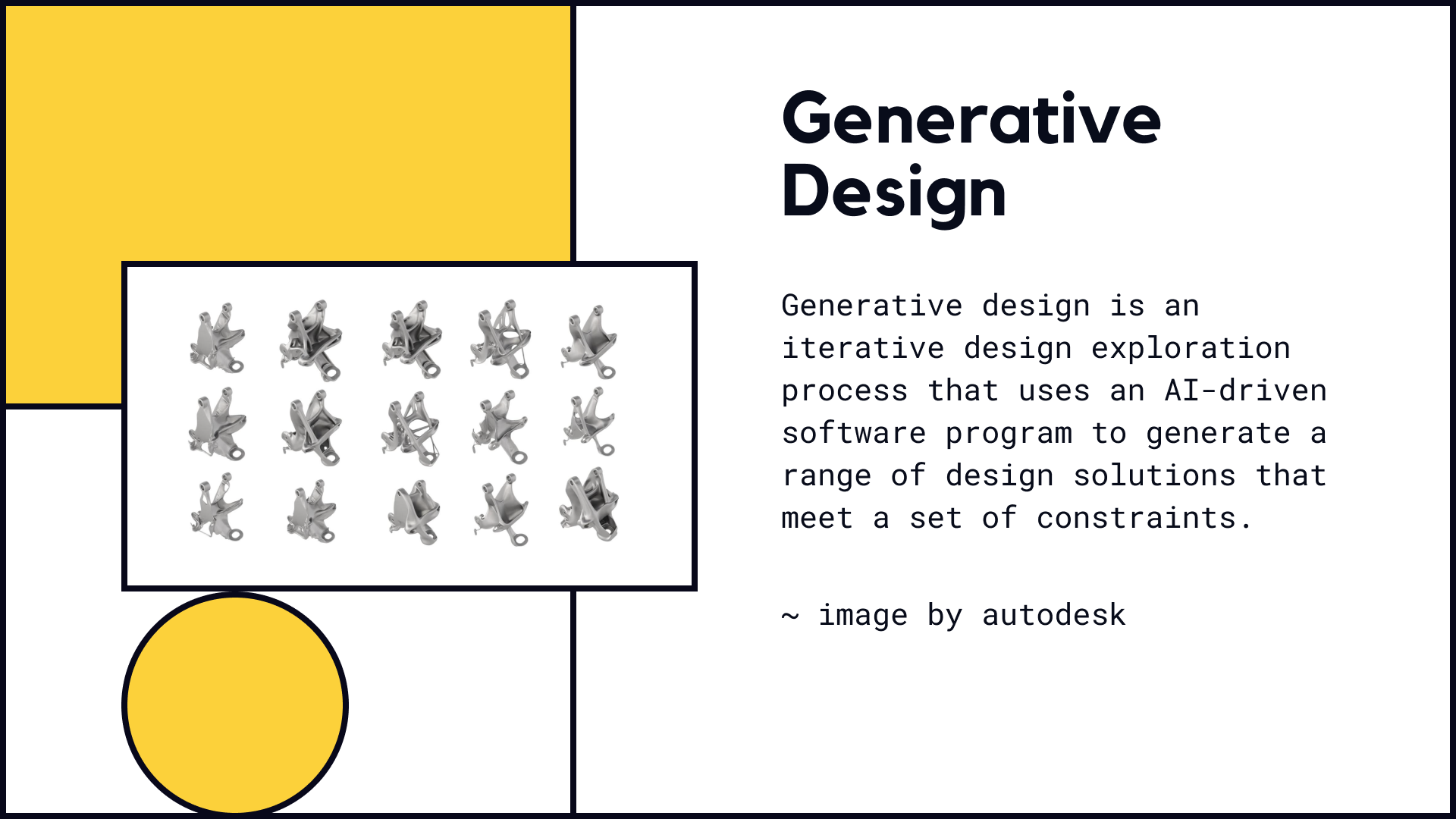 Generative design is an iterative design exploration process that uses an AI-driven software program to generate a range of design solutions that meet a set of constraints.